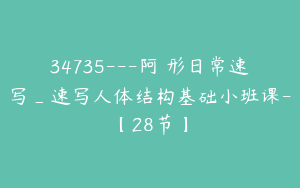 34735---阿吽形日常速写_速写人体结构基础小班课-【28节】