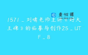 1571_刘啸老师主讲《好大王碑》的临摹与创作25_UTF_8