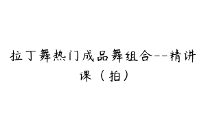 拉丁舞热门成品舞组合--精讲课（拍）