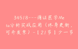 34518---循证医学Meta分析实战应用（终身更新，可开发票）-【21节】少一节