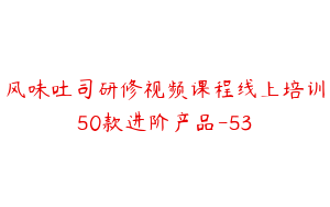 风味吐司研修视频课程线上培训50款进阶产品-53