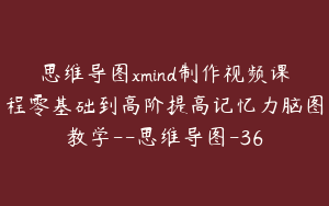 思维导图xmind制作视频课程零基础到高阶提高记忆力脑图教学--思维导图-36