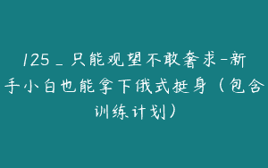 125_只能观望不敢奢求-新手小白也能拿下俄式挺身（包含训练计划）