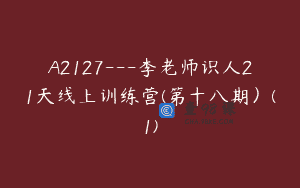 A2127—李老师识人21天线上训练营(第十八期）(1)