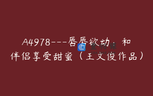 A4978---唇唇欲动:和伴侣享受甜蜜(王文俊作品)