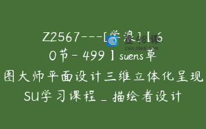 Z2567---[学浪]【60节-￥499】suens草图大师平面设计三维立体化呈现SU学习课程_描绘者设计