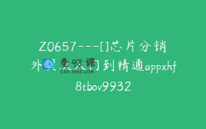 Z0657---[]芯片分销外贸从入门到精通appxhf8tbov9932