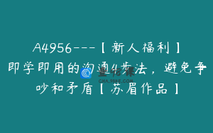 A4956---【新人福利】即学即用的沟通4步法，避免争吵和矛盾【苏眉作品】