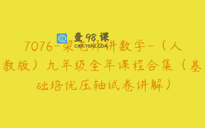 7076-梁老师讲数学-（人教版）九年级全年课程合集（基础培优压轴试卷讲解）