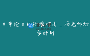《申论》的降维打击_冯老师好学好用