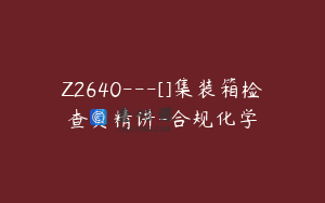 Z2640---[]集装箱检查员精讲-合规化学