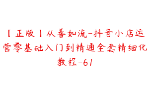 【正版】从善如流-抖音小店运营零基础入门到精通全套精细化教程-61