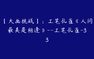 【大画挑战】：工笔孔雀《人间最美是相逢》--工笔孔雀-33