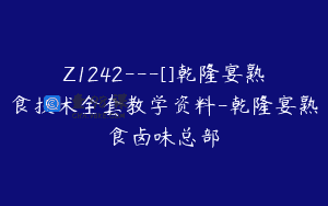 Z1242—[]乾隆宴熟食技术全套教学资料-乾隆宴熟食卤味总部