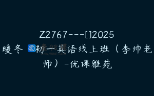 Z2767---[]2025暖冬·初一英语线上班（李帅老师）-优课雅苑