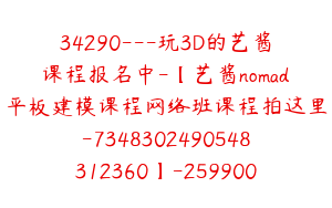 34290---玩3D的艺酱课程报名中-【艺酱nomad平板建模课程网络班课程拍这里-7348302490548312360】-259900圆-60节