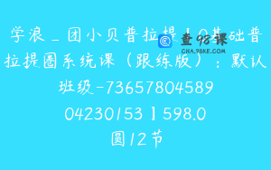 学浪_团小贝普拉提【0基础普拉提圈系统课（跟练版）：默认班级-7365780458904230153】598.0圆12节