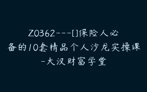 Z0362---[]保险人必备的10套精品个人沙龙实操课-大汉财富学堂