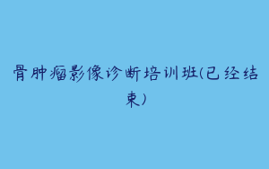 骨肿瘤影像诊断培训班(已经结束)