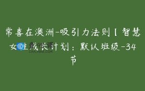 常喜在澳洲-吸引力法则【智慧女性成长计划：默认班级-34节