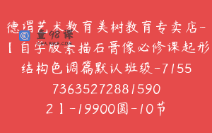 德谓艺术教育美树教育专卖店-【自学版素描石膏像必修课起形结构色调篇默认班级-7155736352728815902】-19900圆-10节