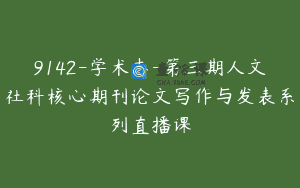 9142-学术志-第三期人文社科核心期刊论文写作与发表系列直播课