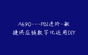 A690---PBI进阶-敏捷供应链数字化运用DIY