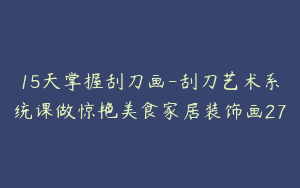 15天掌握刮刀画-刮刀艺术系统课做惊艳美食家居装饰画27