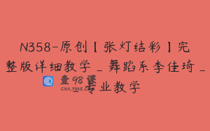 N358-原创【张灯结彩】完整版详细教学_舞蹈系李佳琦__专业教学