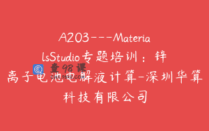 A203—MaterialsStudio专题培训：锌离子电池电解液计算-深圳华算科技有限公司