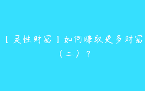 【灵性财富】如何赚取更多财富（二）？