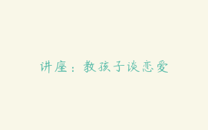 讲座：教孩子谈恋爱
