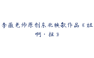 李薇老师原创东北秧歌作品《妞啊·扭》