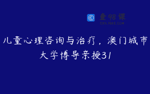 儿童心理咨询与治疗，澳门城市大学博导亲授31