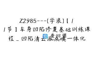 Z2985---[学浪]【11节】车身凹陷修复基础训练课程_凹陷清云派点喷一体化