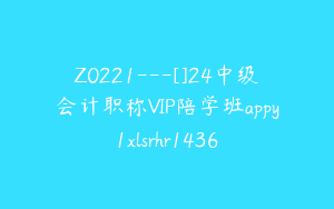 Z0221---[]24中级会计职称VIP陪学班appy1xlsrhr1436