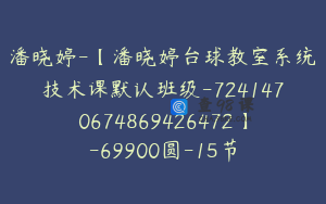潘晓婷-【潘晓婷台球教室系统技术课默认班级-7241470674869426472】-69900圆-15节