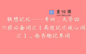 联想记忆—-考研_大学四六级必备词汇【高效记忆核心词汇】_尚书趣记单词