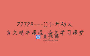 Z2728—[]小升初文言文精讲课程-语文学习课堂