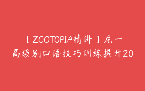 【ZOOTOPIA精讲】龙一高级别口语技巧训练提升20