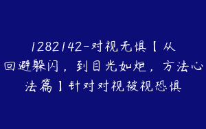 1282142-对视无惧【从回避躲闪，到目光如炬，方法心法篇】针对对视被视恐惧