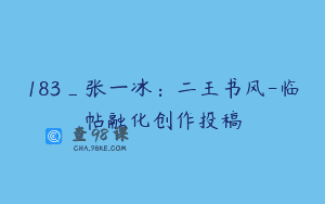 183_张一冰：二王书风-临帖融化创作投稿