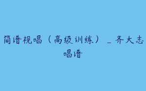 简谱视唱（高级训练）_齐大志唱谱