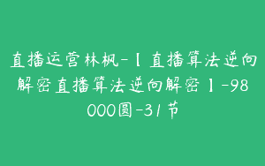 直播运营林枫-【直播算法逆向解密直播算法逆向解密】-98000圆-31节