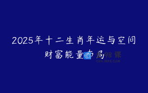 2025年十二生肖年运与空间财富能量布局