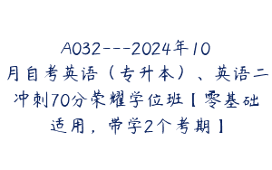 A032—2024年10月自考英语（专升本）、英语二冲刺70分荣耀学位班【零基础适用，带学2个考期】
