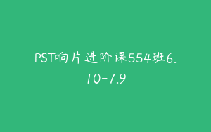 PST响片进阶课554班6.10-7.9