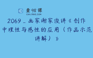 2069_画家谢家俊讲《创作中理性与感性的应用（作品示范讲解）》