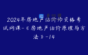 2024年房地产估价师资格考试网课-《房地产估价原理与方法》-14