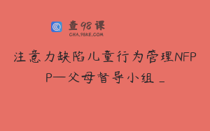 注意力缺陷儿童行为管理NFPP—父母督导小组_